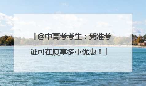 @中高考考生：凭准考证可在厦享多重优惠！